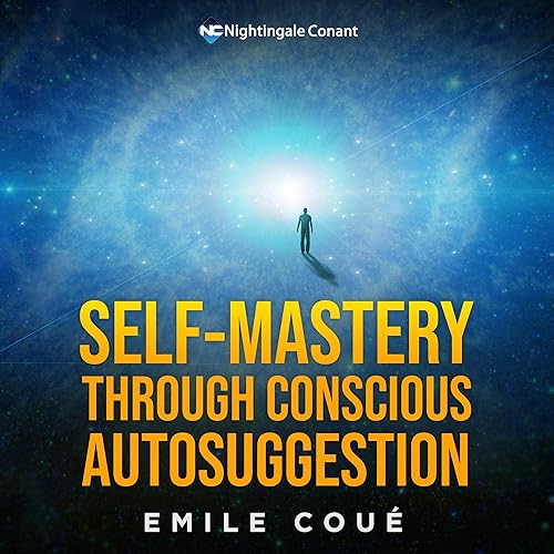 Self-Mastery Through Conscious Autosuggestion