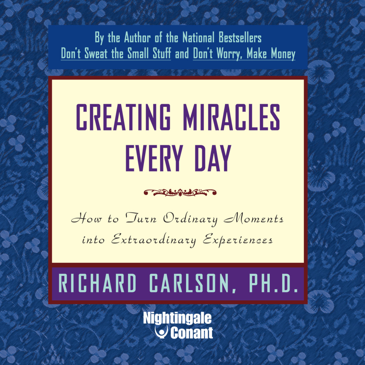 Create Miracles Creating Miracles Every Day by Richard Carlson | Nightingale-Conant